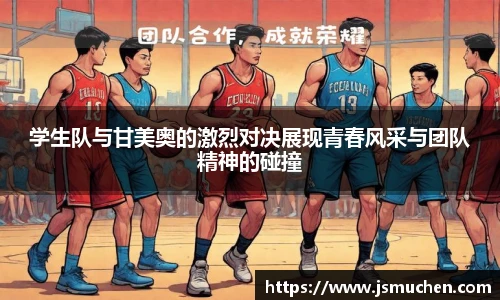 学生队与甘美奥的激烈对决展现青春风采与团队精神的碰撞