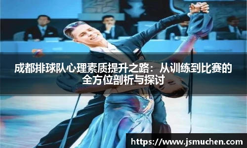 成都排球队心理素质提升之路：从训练到比赛的全方位剖析与探讨